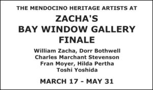 The Mendocino Heritage Artists at the Finale of Zacha's Bay Window Gallery, Second Saturday March 17 through May 31, 2018, 45110 Main Street in Mendocino. Please call Lucia Zacha with any questions (707-937-3777).